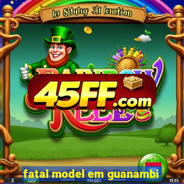 fatal model em guanambi